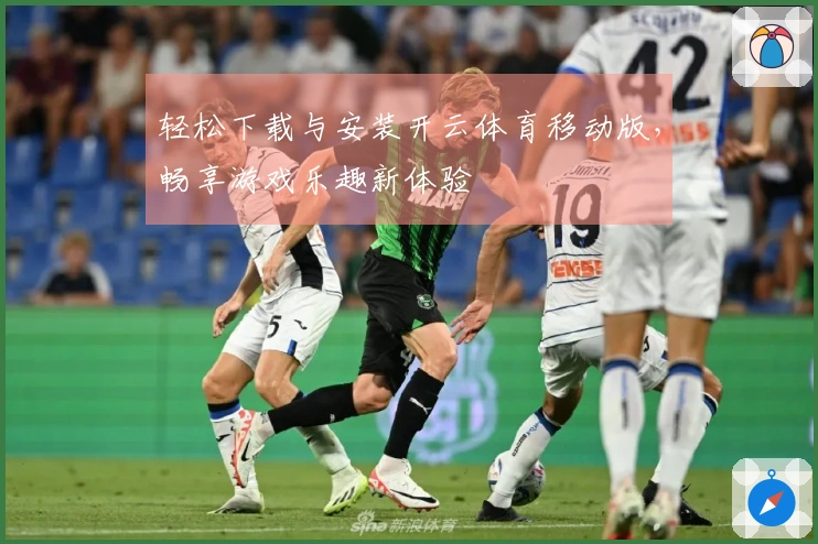轻松下载与安装开云体育移动版，畅享游戏乐趣新体验