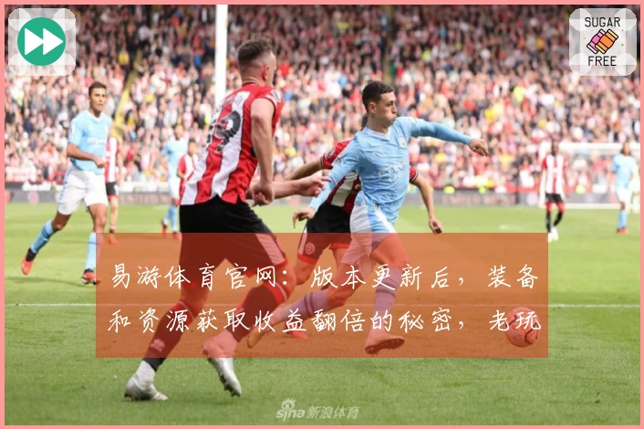 易游体育官网：版本更新后，装备和资源获取收益翻倍的秘密，老玩家都懂！