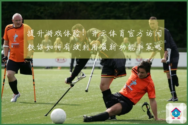 提升游戏体验！开云体育官方访问教你如何有效利用最新功能和策略
